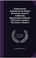 Praelectiones Academicae De Morbis Nervorum, Quas Ex Auditorum Manuscriptis Collectas Edi Curavit Jacobus Van Eems, Volume 2