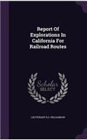 Report Of Explorations In California For Railroad Routes