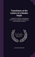 Translation of the Letters of a Hindoo Rajah: ... to Which Is Prefixed a Dissertation On the History, Religion, and Manners of the Hindoos, Volume 2