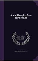 few Thoughts for a few Friends