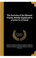 The Doctrine of the Blessed Trinity, Briefly Explained in a Letter to a Friend