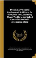 Preliminary General Catalogue of 6188 Stars for the Epoch 1900, Including Those Visible to the Naked Eye and Other Well-Determined Stars;