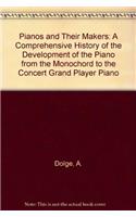 Pianos and Their Makers: A Comprehensive History of the Development of the Piano From the Monochord to the Concert Grand Player Piano