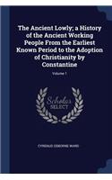 The Ancient Lowly; a History of the Ancient Working People From the Earliest Known Period to the Adoption of Christianity by Constantine; Volume 1