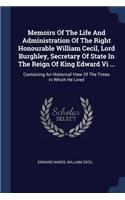 Memoirs Of The Life And Administration Of The Right Honourable William Cecil, Lord Burghley, Secretary Of State In The Reign Of King Edward Vi ...