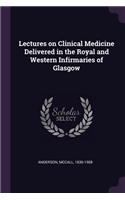 Lectures on Clinical Medicine Delivered in the Royal and Western Infirmaries of Glasgow