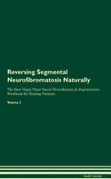 Reversing Segmental Neurofibromatosis Naturally the Raw Vegan Plant-Based Detoxification & Regeneration Workbook for Healing Patients. Volume 2