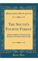 The South's Fourth Forest: Opportunities to Increase the Resource Wealth of the South (Classic Reprint)
