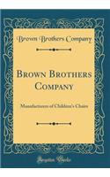Brown Brothers Company: Manufacturers of Children's Chairs (Classic Reprint)
