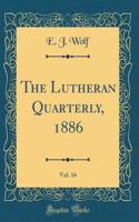 The Lutheran Quarterly, 1886, Vol. 16 (Classic Reprint)