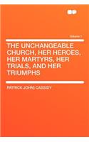 The Unchangeable Church, Her Heroes, Her Martyrs, Her Trials, and Her Triumphs Volume 1