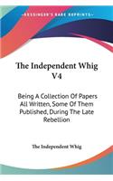 Independent Whig V4: Being A Collection Of Papers All Written, Some Of Them Published, During The Late Rebellion