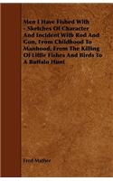 Men I Have Fished With - Sketches Of Character And Incident With Rod And Gun, From Childhood To Manhood, From The Killing Of Little Fishes And Birds To A Buffalo Hunt