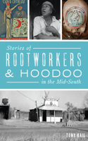 Stories of Rootworkers & Hoodoo in the Mid-South: (American Heritage)