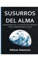 Susurros del Alma: Conexiones de la Ciencia Y El Espíritu Para La Comprensión de la Vida