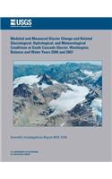 Modeled and Measured Glacier Change and Related Glaciological, Hydrological, and Meteorological Conditions at South Cascade Glacier, Washington, Balance and Water Years 2006 and 2007