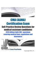 CMA (AAMA) Certification Exam Self-Practice Review Questions for medical assistant candidates: 2015 Edition (with 100+ questions covering medical laws, regulations and insurance)