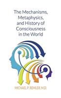 The Mechanisms, Metaphysics, and History of Consciousness in the World