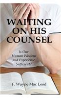 Waiting On His Counsel: Is Our Human Wisdom and Experience Sufficient?