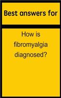 Best Answers for How Is Fibromyalgia Diagnosed?