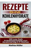 Rezepte ohne Kohlenhydrate - 100 Low Carb Frühstücksrezepte zum Abnehmerfolg in 2 Wochen