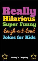 Really Hilarious Super Funny Laugh-Out-Loud Jokes for Kids: Fun Jokes and Puzzles