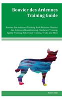 Bouvier des Ardennes Training Guide Bouvier des Ardennes Training Book Features: Bouvier des Ardennes Housetraining, Obedience Training, Agility Training, Behavioral Training, Tricks and More