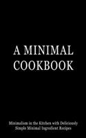 Minimal Cookbook: Minimalism in the Kitchen with Delicious, Simple, Minimal Ingredient Recipes