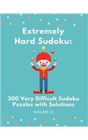 Extremely Hard Sudoku: 300 Very Difficult Sudoku Puzzles with Solutions: Volume 21