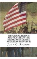 Historical Sketch and Roster Of The Michigan 1st Light Artillery Battery H: (4 Michigan Regimental History)