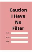 Caution I Have No Filter
