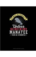 Always Be Yourself Unless You Can Be A Manatee Then Be A Manatee