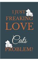 I Just Freakin Love Cats Problem?: Novelty Notebook Gift For Cats Lovers