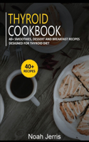 Thyroid Cookbook: 40+ Smoothies, Dessert and Breakfast Recipes designed for Thyroid diet