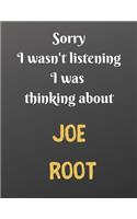 Sorry I wasn't listening I was thinking about JOE ROOT
