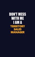 Don't Mess With Me I Am A Territory Sales Manager: Career journal, notebook and writing journal for encouraging men, women and kids. A framework for building your career.