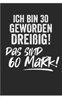 Ich bin 30 geworden Dreißig! Das sind 60 Mark!
