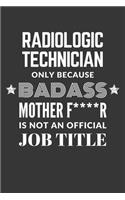 Radiologic Technician Only Because Badass Mother F****R Is Not An Official Job Title Notebook