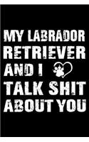 My Labrador Retriever And I Talk Shit About You