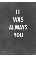 It Was Always You: Lined Notebook - Better Than A Romantic Greeting Card
