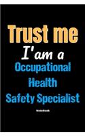 Trust Me I'm A Occupational Health Safety Specialist Notebook - Occupational Health Safety Specialist Funny Gift