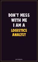 Don't Mess With Me, I Am A Logistics Analyst: Career Motivational Quotes 6x9 120 Pages Blank Lined Notebook Journal