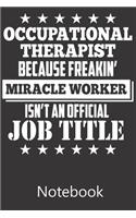 Occuptional Therapist Because Freakin' Miracle Worker Isn't An Official Job Title: Notebook, Composition Book for School Diary Writing Notes, Taking Notes, Recipes, Sketching, Writing, Organizing, Christmas Birthday Gifts