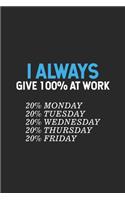 I Always Give 100% At Work 20% Monday 20% Tuesday 20% Wednesday 20% Thursday 20% Friday: Sarcasm Notebook, Ruled, Funny Planner For Work, Productivity Organizer, Sarcastic Office Humor, Journal For Colleagues, Co-Workers, Bosses
