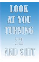 LooK AT YoU TurnninG 52 AnD ShiT: Birthday Gift For Man/Women/Family Member/Students/ Freinds. Lined NoteBook 120pages, 6x9, Soft Cover, Matte Finish