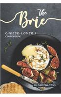 Brie Cheese-Lover's Cookbook: Cooking, Grilling Baking with Brie: 40 Best Brie Recipes