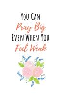 You Can Pray Big Even When You Feel Weak