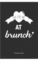 You Had Me At Brunch: A 6x9 Journal Notebook Diary With A Bold Text Font Slogan On A Matte Cover and 120 Blank Lined Pages