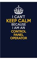 I Can't Keep Calm Because I Am An Control panel Operator: Career journal, notebook and writing journal for encouraging men, women and kids. A framework for building your career.