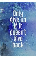 Only Give Up If It Doesn't Give Back